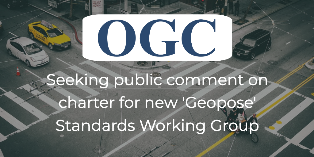 OGC seeking public comment on
            charter for new Geopose SWG